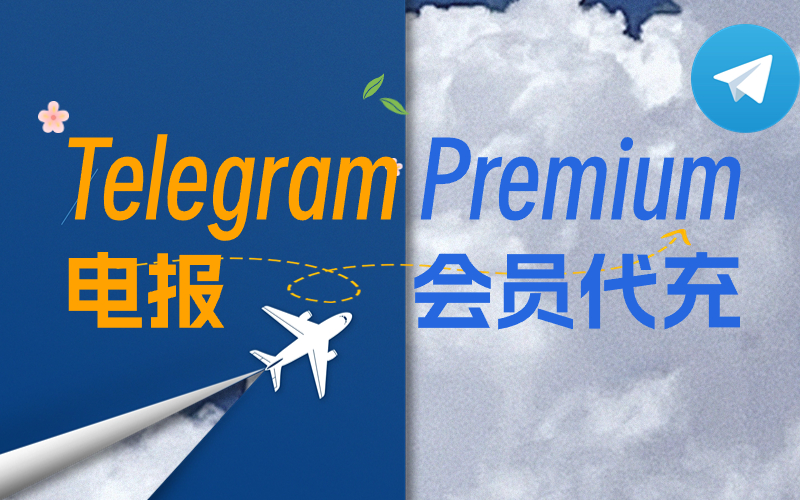 Telegram 会员开通_Telegram Premium 电报会员代开_Telegram电报会员代付代购