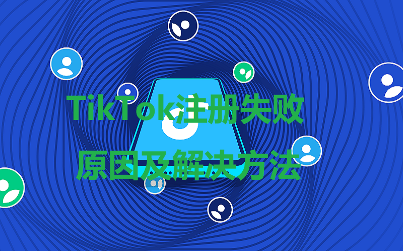 TikTok注册失败的原因及解决方法（tk账号分享）